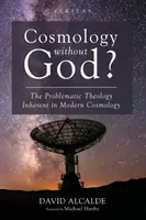 Kozmológia Isten nélkül?: A modern kozmológiában rejlő problematikus teológia - Cosmology Without God?: The Problematic Theology Inherent in Modern Cosmology