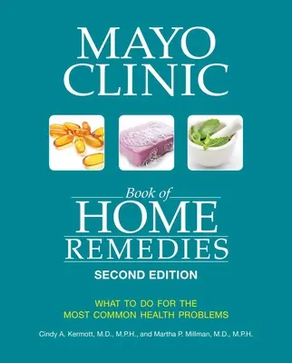 A Mayo Klinika házi gyógymódok könyve (második kiadás): Mit tegyünk a leggyakoribb egészségügyi problémák esetén? - Mayo Clinic Book of Home Remedies (Second Edition): What to Do for the Most Common Health Problems