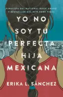 Yo No Soy Tu Perfecta Hija Mexicana / Nem vagyok a te tökéletes mexikói lányod - Yo No Soy Tu Perfecta Hija Mexicana / I Am Not Your Perfect Mexican Daughter