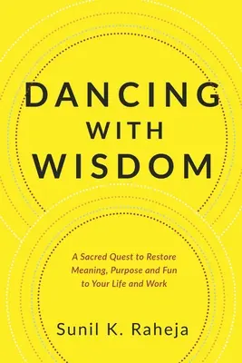 Dancing With Wisdom: A Sacred Quest to Restore Meaning, Purpose and Fun to Your Life and Work (Egy szent küldetés az élet és a munka értelmének, céljának és szórakozásának visszaállítására) - Dancing With Wisdom: A Sacred Quest to Restore Meaning, Purpose and Fun to Your Life and Work