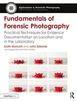 A törvényszéki fényképezés alapjai: Gyakorlati technikák a helyszíni és laboratóriumi bizonyítási dokumentációhoz - Fundamentals of Forensic Photography: Practical Techniques for Evidence Documentation on Location and in the Laboratory