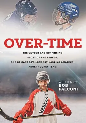 Over-Time: A Rebels, Kanada egyik leghosszabb ideje működő amatőr, felnőtt jégkorongcsapatának el nem mondott és meglepő története - Over-Time: The untold and surprising story of the Rebels, One of Canada's longest-lasting amateur, adult hockey teams