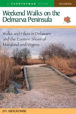 Hétvégi séták a Delmarva-félszigeten: Séták és túrák Delaware-ben és Maryland és Virginia keleti partvidékén - Weekend Walks on the Delmarva Peninsula: Walks and Hikes in Delaware and the Eastern Shore of Maryland and Virginia