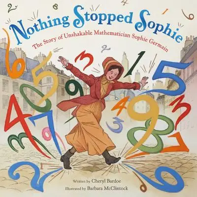 Semmi sem állította meg Sophie-t: Sophie Germain, a rendíthetetlen matematikus története. - Nothing Stopped Sophie: The Story of Unshakable Mathematician Sophie Germain