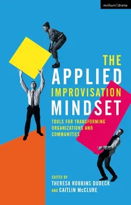 Az alkalmazott improvizációs gondolkodásmód: Tools for Transforming Organizations and Communities - The Applied Improvisation Mindset: Tools for Transforming Organizations and Communities