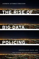 A nagy adatmennyiségű rendőri tevékenység felemelkedése: A megfigyelés, a faji hovatartozás és a bűnüldözés jövője - The Rise of Big Data Policing: Surveillance, Race, and the Future of Law Enforcement