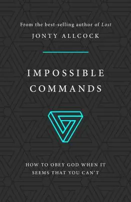 Lehetetlen parancsok: Hogyan engedelmeskedjünk Istennek, amikor úgy tűnik, hogy nem lehet - Impossible Commands: How to Obey God When It Seems That You Can't