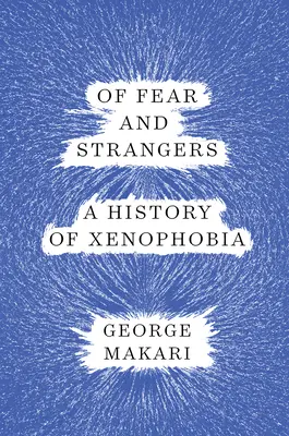 A félelemről és az idegenekről: Az idegengyűlölet története - Of Fear and Strangers: A History of Xenophobia