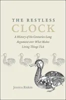 A nyugtalan óra: Az évszázadok óta tartó vita története arról, hogy mi készteti az élőlényeket ketyegésre - The Restless Clock: A History of the Centuries-Long Argument Over What Makes Living Things Tick