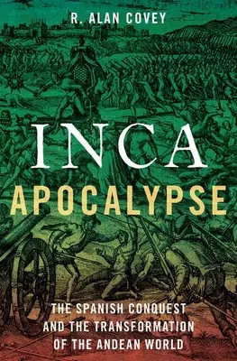 Inka apokalipszis: A spanyol hódítás és az Andok világának átalakulása - Inca Apocalypse: The Spanish Conquest and the Transformation of the Andean World