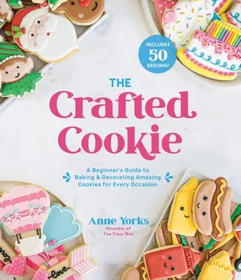 A Crafted Cookie: Sütemények sütése és díszítése minden alkalomra: A kezdő útmutató a sütik sütéséhez és díszítéséhez - The Crafted Cookie: A Beginner's Guide to Baking & Decorating Cookies for Every Occasion