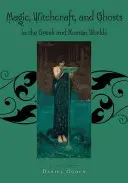 Mágia, boszorkányság és szellemek a görög és római világban: Forráskönyv - Magic, Witchcraft and Ghosts in the Greek and Roman Worlds: A Sourcebook