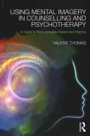 A mentális képalkotás használata a tanácsadásban és a pszichoterápiában: Útmutató a befogadóbb elmélethez és gyakorlathoz - Using Mental Imagery in Counselling and Psychotherapy: A Guide to More Inclusive Theory and Practice