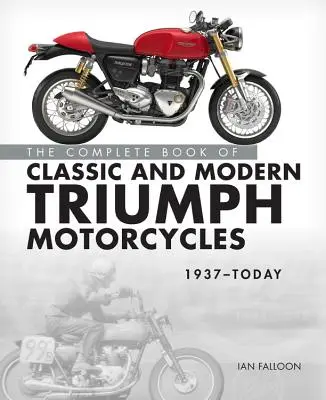 A klasszikus és modern Triumph motorkerékpárok teljes könyve 1937-től napjainkig - The Complete Book of Classic and Modern Triumph Motorcycles 1937-Today