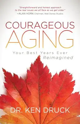 Bátor öregedés: A valaha volt legjobb éveid újragondolva - Courageous Aging: Your Best Years Ever Reimagined