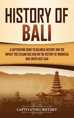 Bali története: A Captivating Guide to Balinese History and the Impact This Island Has Had on the History of Indonesia and Southeast A - History of Bali: A Captivating Guide to Balinese History and the Impact This Island Has Had on the History of Indonesia and Southeast A