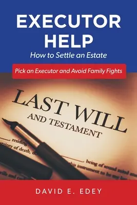 Végrehajtói segítség: Hogyan rendezzünk egy hagyatékot Válasszunk végrehajtót, és kerüljük el a családi vitákat - Executor Help: How to Settle an Estate Pick an Executor and Avoid Family Fights