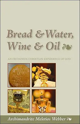 Kenyér és víz, bor és olaj: Egy ortodox keresztény istenélmény - Bread & Water, Wine & Oil: An Orthodox Christian Experience of God