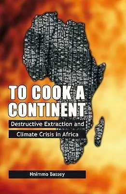 Egy kontinens megfőzése: Pusztító kitermelés és klímaválság Afrikában - To Cook a Continent: Destructive Extraction and Climate Crisis in Africa