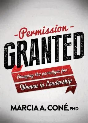 Engedélyt adtam: A nők paradigmaváltása a vezetésben - Permission Granted: Changing the Paradigm for Women in Leadership