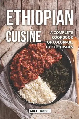 Etióp konyha: Színes, egzotikus ételek teljes szakácskönyve - Ethiopian Cuisine: A Complete Cookbook of Colorful, Exotic Dishes