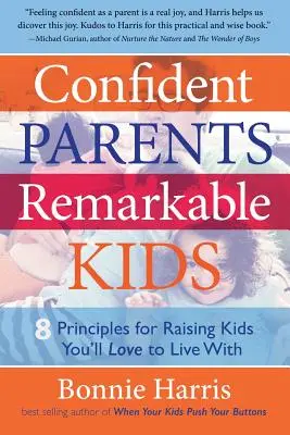 Magabiztos szülők, figyelemre méltó gyerekek: 8 alapelv olyan gyerekek neveléséhez, akikkel szeretni fogsz együtt élni - Confident Parents, Remarkable Kids: 8 Principles for Raising Kids You'll Love to Live With