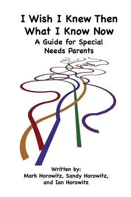 Bárcsak tudtam volna akkor, amit most tudok: Útmutató a speciális igényű szülők számára - I Wish I Knew Then What I Know Now: A Guide for Special Needs Parents