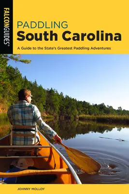 Dél-Karolina evezése: A Guide to the State's Greatest Paddling Adventures (Útmutató az állam legjobb evezős kalandjaihez) - Paddling South Carolina: A Guide to the State's Greatest Paddling Adventures