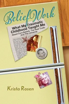 BeliefWork: Amit a traumatikus gyermekkorom tanított nekem az alapvető hiedelmekről, a valódi igazságról és az univerzumról - BeliefWork: What My Traumatic Childhood Taught Me About Core Beliefs, the Real Truth, and the Universe
