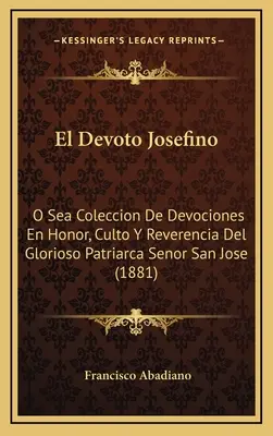 El Devoto Josefino: O Sea Coleccion De Devociones En Honor, Culto Y Reverencia Del Glorioso Patriarca Senor San Jose (1881)