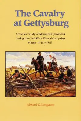 A lovasság Gettysburgban: A lovas hadműveletek taktikai tanulmánya a polgárháború sorsdöntő hadjárata során, 1863. június 9-14. július 9. - The Cavalry at Gettysburg: A Tactical Study of Mounted Operations During the Civil War's Pivotal Campaign, 9 June-14 July 1863