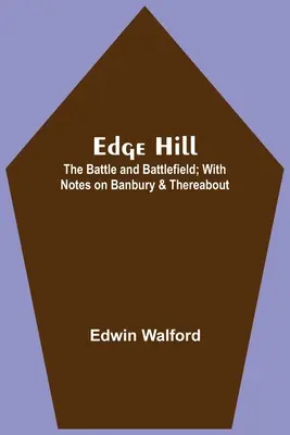 Edge Hill: A csata és a csatatér; Banbury és környékének jegyzeteivel - Edge Hill: The Battle And Battlefield; With Notes On Banbury & Thereabout