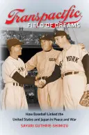 A transzcsendes-óceáni álmok mezeje: Hogyan kötötte össze a baseball az Egyesült Államokat és Japánt békében és háborúban - Transpacific Field of Dreams: How Baseball Linked the United States and Japan in Peace and War