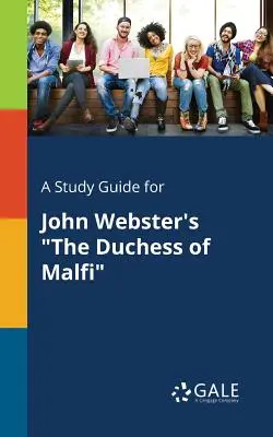 A Study Guide for John Webster's The Duchess of Malfi (Malfi hercegnője) - A Study Guide for John Webster's The Duchess of Malfi