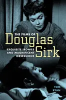 Douglas Sirk filmjei: Kiváló iróniák és csodálatos rögeszmék - Films of Douglas Sirk: Exquisite Ironies and Magnificent Obsessions