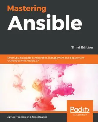 Az Ansible elsajátítása - harmadik kiadás: A konfigurációkezelés és a telepítés kihívásainak hatékony automatizálása az Ansible 2.7 segítségével, 3. kiadás - Mastering Ansible - Third Edition: Effectively automate configuration management and deployment challenges with Ansible 2.7, 3rd Edition