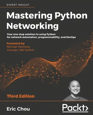 Mastering Python Networking - Harmadik kiadás: A Python hálózati automatizáláshoz, programozhatósághoz és DevOps-hoz való használatának egyablakos megoldása. - Mastering Python Networking - Third Edition: Your one-stop solution to using Python for network automation, programmability, and DevOps