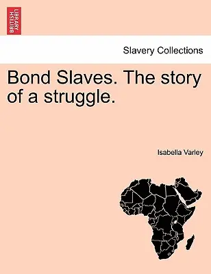 Kötvényrabszolgák. egy harc története. - Bond Slaves. the Story of a Struggle.