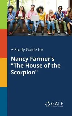 Tanulmányi útmutató Nancy Farmer A skorpió háza című művéhez - A Study Guide for Nancy Farmer's The House of the Scorpion