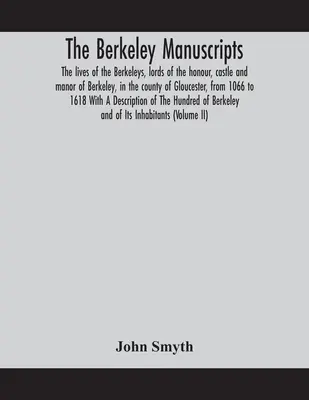 A Berkeley kéziratok. A Berkeleyek, a Gloucester megyében található Berkeley várának és uradalmának urai 1066-tól 161-ig. - The Berkeley manuscripts. The lives of the Berkeleys, lords of the honour, castle and manor of Berkeley, in the county of Gloucester, from 1066 to 161