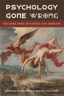 Rosszul sikerült pszichológia: A tudomány és a terápia sötét oldalai - Psychology Gone Wrong: The Dark Sides of Science and Therapy