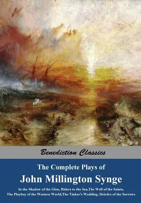 John Millington Synge összes színdarabja: A Glen árnyékában, Lovasok a tengerhez, A szentek kútja, A nyugati világ playboya, T - The Complete Plays of John Millington Synge: In the Shadow of the Glen, Riders to the Sea, The Well of the Saints, The Playboy of the Western World, T