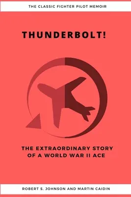 Thunderbolt! Egy második világháborús ász rendkívüli története - Thunderbolt! The Extraordinary Story of a World War II Ace