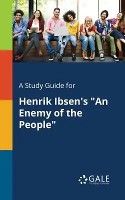 Tanulmányi útmutató Henrik Ibsen: A nép ellensége című művéhez - A Study Guide for Henrik Ibsen's An Enemy of the People