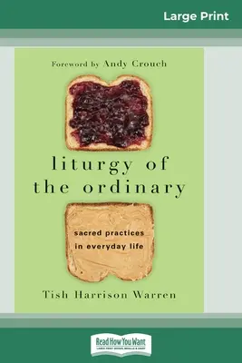 A hétköznapok liturgiája: Szakrális gyakorlatok a mindennapi életben (16pt Large Print Edition) - Liturgy of the Ordinary: Sacred Practices in Everyday Life (16pt Large Print Edition)