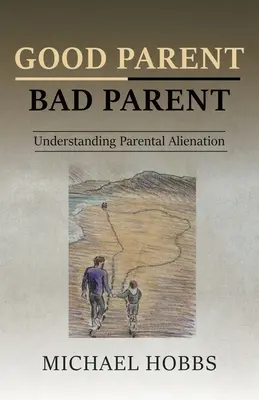 Jó szülő - rossz szülő: A szülői elidegenedés megértése - Good Parent - Bad Parent: Understanding Parental Alienation