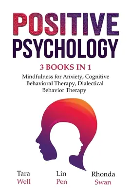 Pozitív pszichológia - 3 könyv 1 könyvben: Mindfulness szorongásra, kognitív viselkedésterápia, dialektikus viselkedésterápia - Positive Psychology - 3 Books in 1: Mindfulness for Anxiety, Cognitive Behavioral Therapy, Dialectical Behavior Therapy