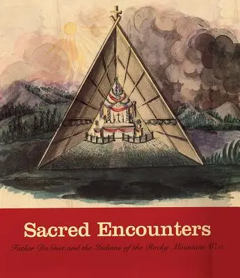 Szakrális találkozások: de Smet atya és a Sziklás-hegység nyugati részének indiánjai - Sacred Encounters: Father de Smet and the Indians of the Rocky Mountain West