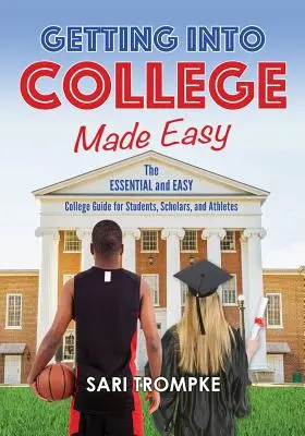 Könnyen bejutni a főiskolára: Alapvető és egyszerű útmutató diákok, ösztöndíjasok és sportolók számára - Getting Into College Made Easy: The Essential and Easy Guide for Students, Scholars and Athletes