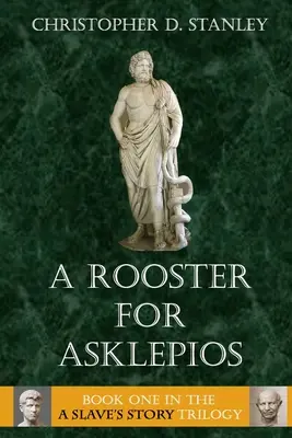 Egy kakas Aszklepiosznak: Egy rabszolga története, 1. könyv - A Rooster for Asklepios: A Slave's Story, Book 1